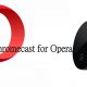 Chromecast for Opera