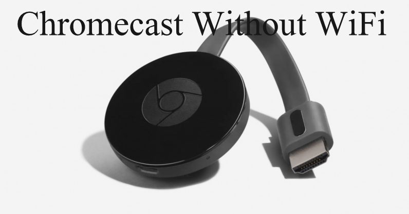 plan Uovertruffen Serrated How to use Google Chromecast Without WiFi? [Easily] - Tech Follows