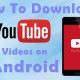 How to Download YouTube Videos on Android?
