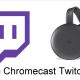 Chromecast Twitch