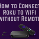 How to Connect Roku to WiFi without Remote