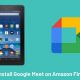 Google Meet on Fire Tablet