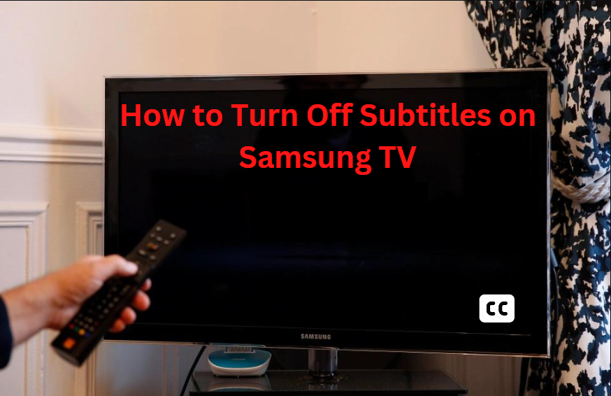 How to turn Off subtitles on Samsung TV
