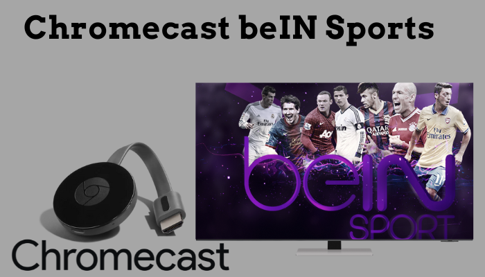 Chromecast BeIN Sports