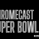 Chromecast super bowl