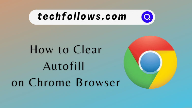 Clear Autofill on Google Chrome