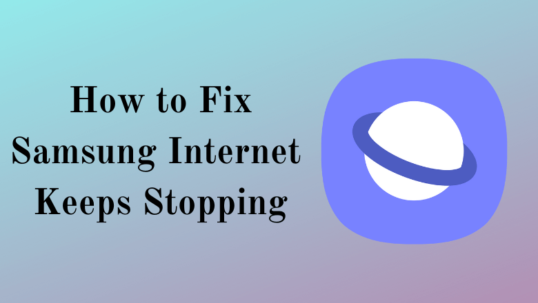 How to Fix Samsung Internet Keeps Stopping