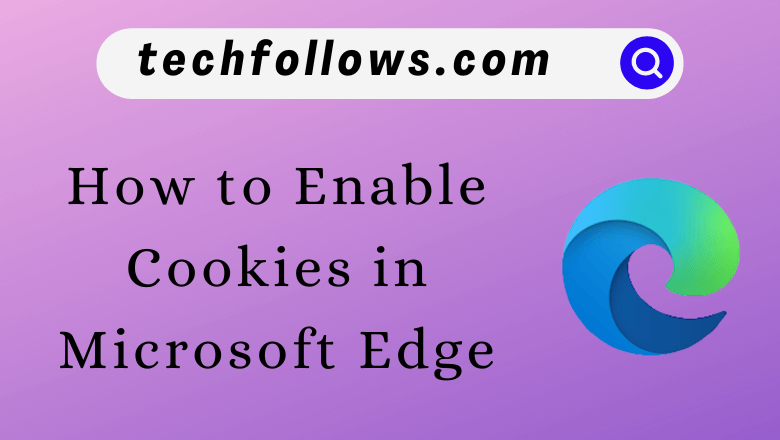 How to Enable Cookies in Microsoft Edge