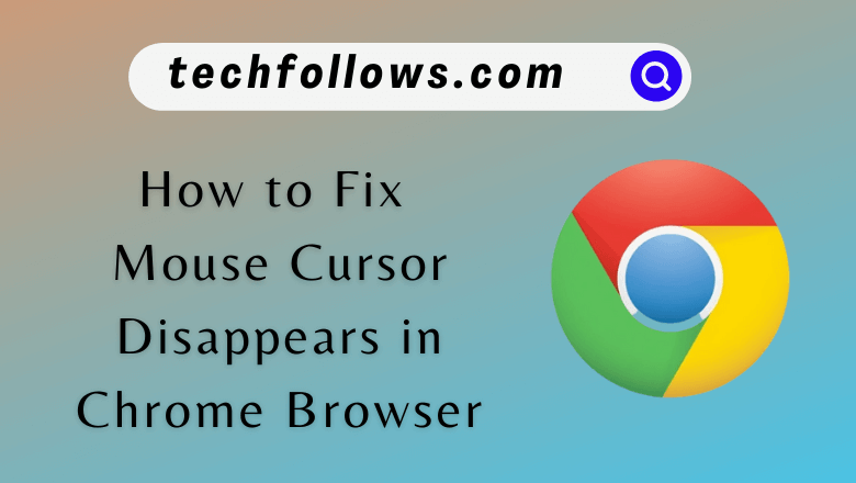 How to Fix Mouse Cursor Disappears in Chrome Browser