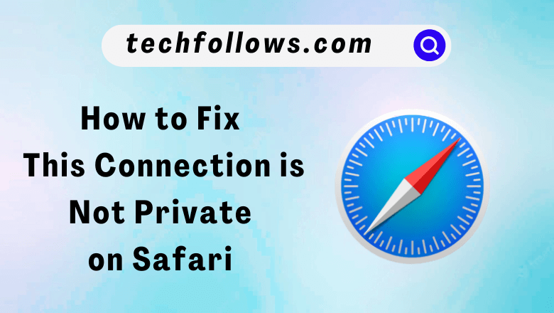 How to Fix This Connection is Not Private on Safari Browser