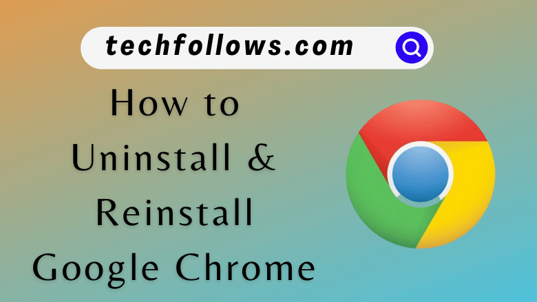 Uninstall & Reinstall Google Chrome