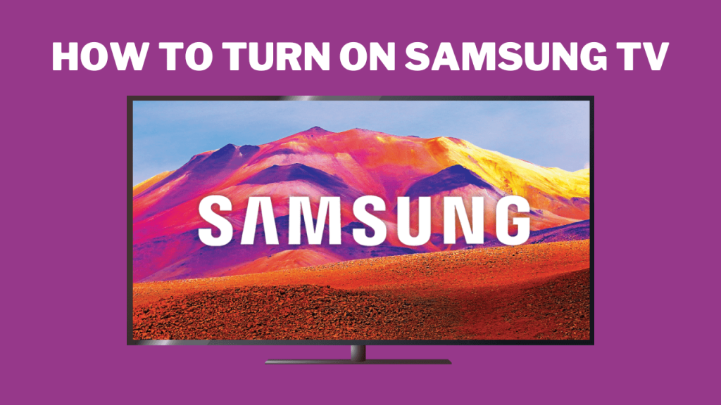 Turn on Samsung TV.