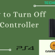 How to Turn Off PS4 Controller