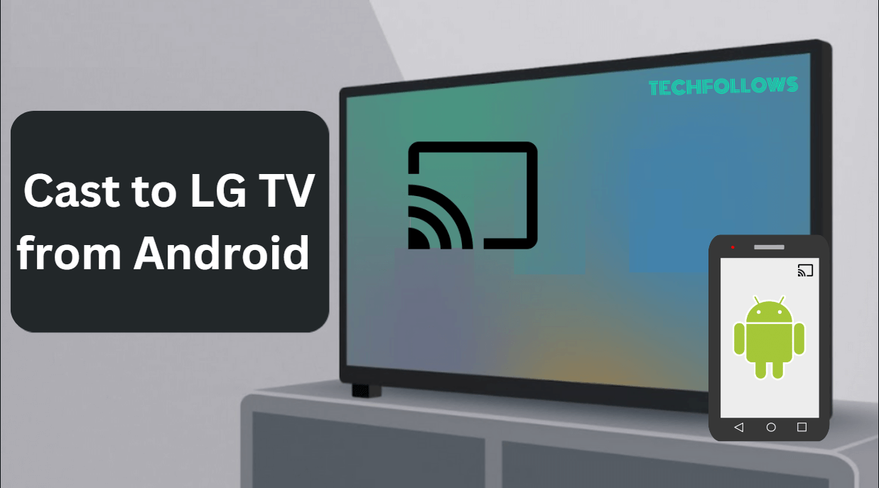 How to Cast to LG Smart TV from Android Phone [4 Ways] - Tech Follows