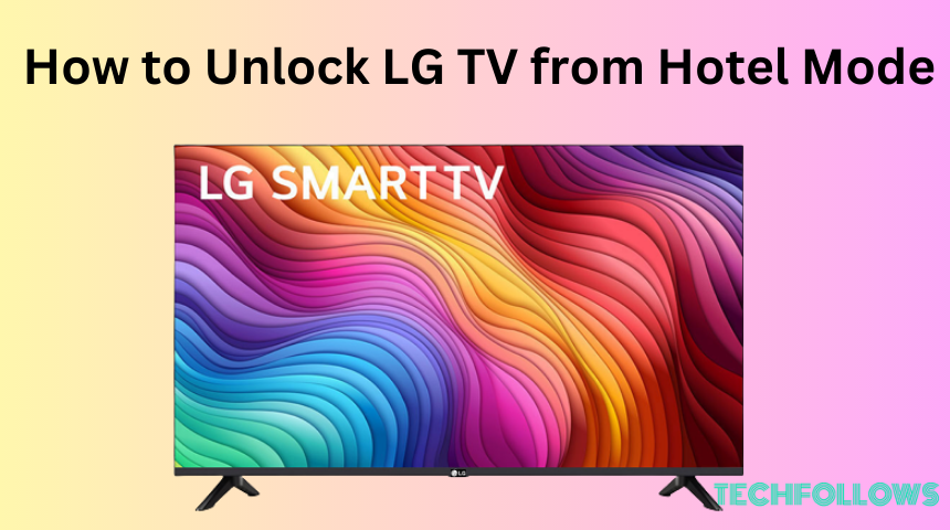 How to Unlock LG TV from Hotel Mode