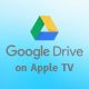 Google Drive on Apple TV