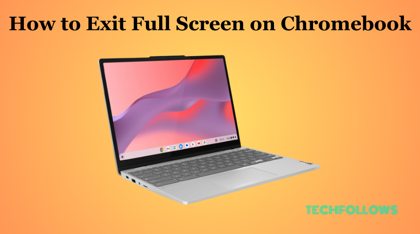 How to Exit Full Screen on Chromebook