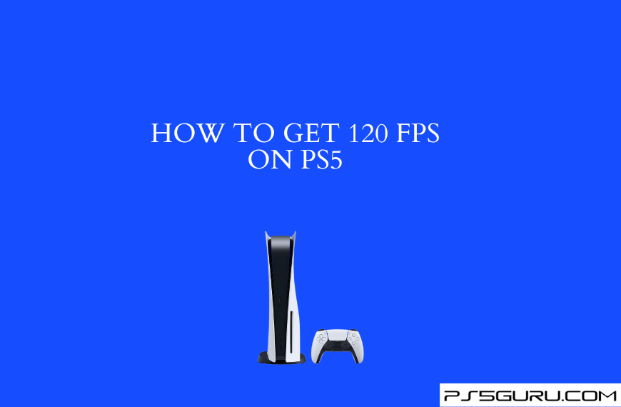 How to Get 120 FPS on PS5